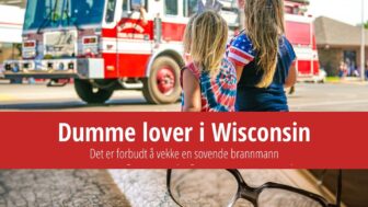 Dumme lover i Wisconsin – Ikke vekk en sovende brannmann