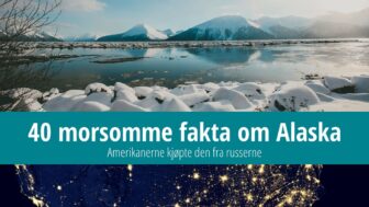 40 fakta om Alaska – Amerikanerne kjøpte det fra russerne