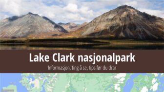 Lake Clark nasjonalpark – ting å gjøre, vær, fotturer og bilder