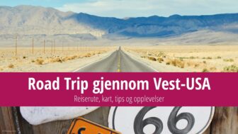 Road Trip gjennom Vest-USA: reiserute, kart, tips og opplevelser